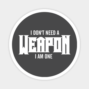 I Don't Need A Weapon. I Am One Magnet